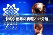 卡塔尔世界杯赛程安排表 卡塔尔世界杯赛程2022分组