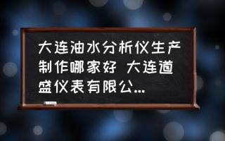 大连油水分析仪生产制作哪家好 大连道盛仪表有限公司介绍？