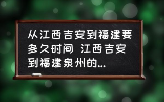 从江西吉安到福建要多久时间 江西吉安到福建泉州的高速开车怎么走？