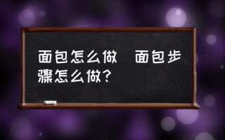 面包怎么做(面包步骤怎么做？)