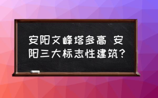 安阳文峰塔多高 安阳三大标志性建筑？