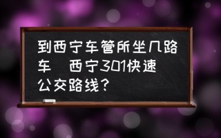 到西宁车管所坐几路车(西宁301快速公交路线？)