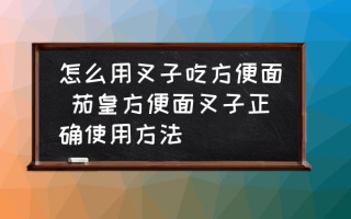 怎么用叉子吃方便面 茄皇方便面叉子正确使用方法