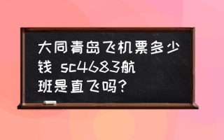 大同青岛飞机票多少钱 sc4683航班是直飞吗？