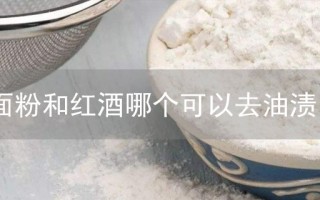 面粉和红酒哪个可以去油渍