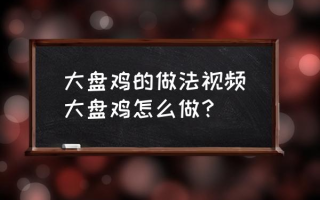 大盘鸡的做法视频(大盘鸡怎么做？)