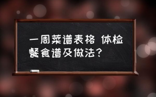 一周菜谱表格 体检餐食谱及做法？