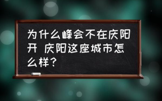 为什么峰会不在庆阳开 庆阳这座城市怎么样？