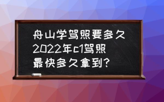 舟山学驾照要多久(2022年c1驾照最快多久拿到？)