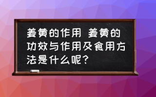 姜黄的作用 姜黄的功效与作用及食用方法是什么呢？