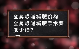 全身吸脂减肥价格 全身吸脂减肥手术要多少钱？