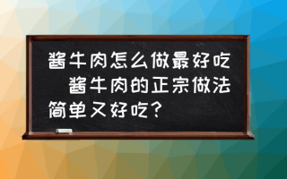 酱牛肉怎么做最好吃(酱牛肉的正宗做法简单又好吃？)