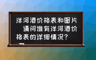 洋河酒价格表和图片(请问谁有洋河酒价格表的详细情况？)