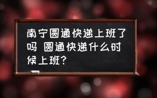 南宁圆通快递上班了吗 圆通快递什么时候上班？