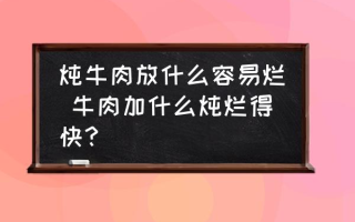 炖牛肉放什么容易烂 牛肉加什么炖烂得快？