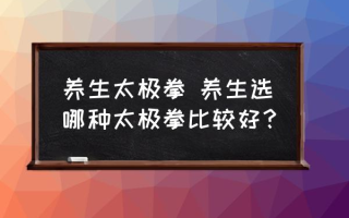 养生太极拳 养生选哪种太极拳比较好？