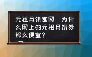 元祖月饼官网(为什么网上的元祖月饼券那么便宜？)