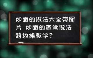 炒面的做法大全带图片 炒面的家常做法路边摊教学？