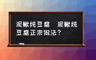 泥鳅炖豆腐(泥鳅炖豆腐正宗做法？)