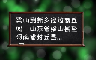 梁山到新乡经过商丘吗(山东省梁山县至河南省封丘县多少公里？)