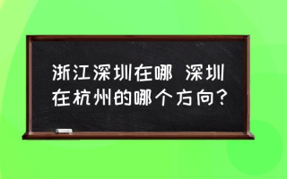 浙江深圳在哪 深圳在杭州的哪个方向？