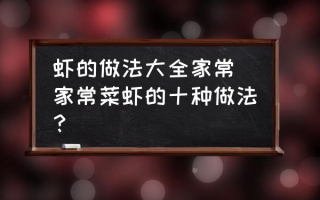 虾的做法大全家常 家常菜虾的十种做法？