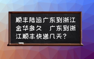 顺丰陆运广东到浙江金华多久(广东到浙江顺丰快递几天？)