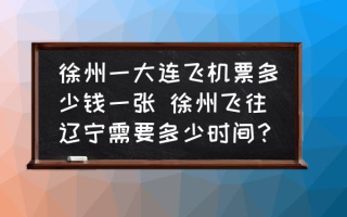 徐州一大连飞机票多少钱一张 徐州飞往辽宁需要多少时间？