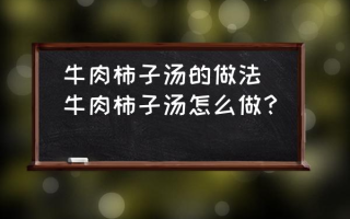 牛肉柿子汤的做法(牛肉柿子汤怎么做？)