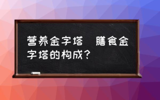 营养金字塔(膳食金字塔的构成？)