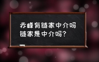 赤峰有链家中介吗(链家是中介吗？)