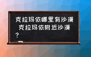 克拉玛依哪里有沙漠 克拉玛依附近沙漠？