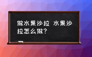 做水果沙拉 水果沙拉怎么做？