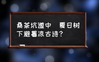 桑茶坑道中(夏日树下避暑凉古诗？)