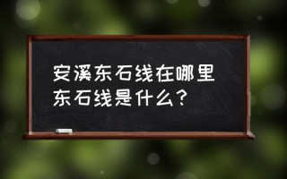 安溪东石线在哪里 东石线是什么？